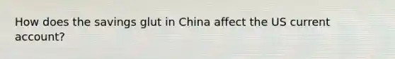 How does the savings glut in China affect the US current account?