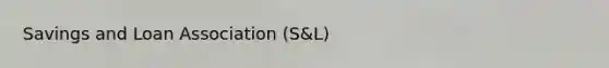 Savings and Loan Association (S&L)