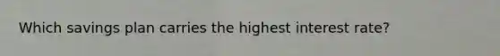 Which savings plan carries the highest interest rate?