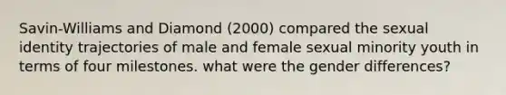 Savin-Williams and Diamond (2000) compared the sexual identity trajectories of male and female sexual minority youth in terms of four milestones. what were the gender differences?