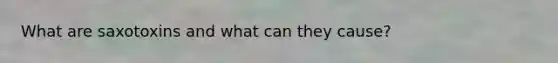 What are saxotoxins and what can they cause?
