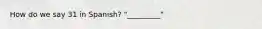 How do we say 31 in Spanish? "_________"