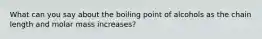 What can you say about the boiling point of alcohols as the chain length and molar mass increases?