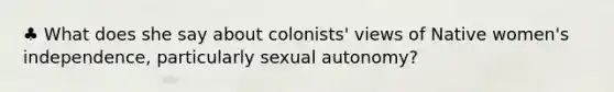 ♣ What does she say about colonists' views of Native women's independence, particularly sexual autonomy?