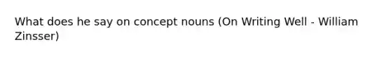 What does he say on concept nouns (On Writing Well - William Zinsser)