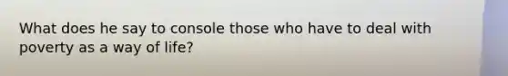 What does he say to console those who have to deal with poverty as a way of life?