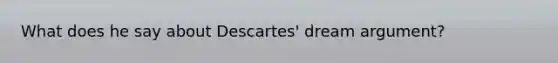 What does he say about Descartes' dream argument?