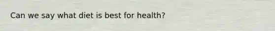 Can we say what diet is best for health?