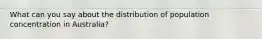 What can you say about the distribution of population concentration in Australia?