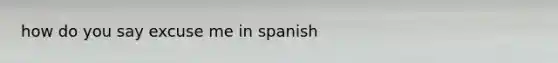 how do you say excuse me in spanish