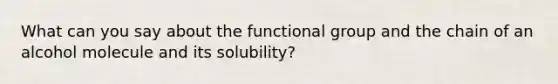 What can you say about the functional group and the chain of an alcohol molecule and its solubility?