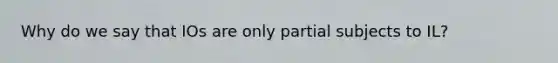 Why do we say that IOs are only partial subjects to IL?