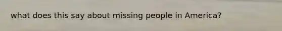 what does this say about missing people in America?