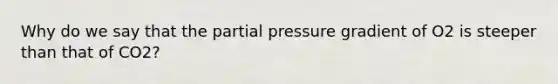 Why do we say that the partial pressure gradient of O2 is steeper than that of CO2?