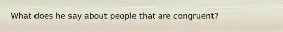 What does he say about people that are congruent?