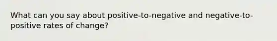 What can you say about positive-to-negative and negative-to-positive rates of change?