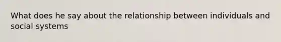 What does he say about the relationship between individuals and social systems