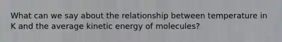 What can we say about the relationship between temperature in K and the average kinetic energy of molecules?