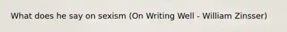 What does he say on sexism (On Writing Well - William Zinsser)