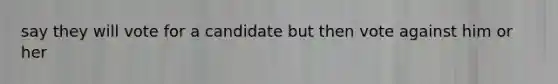 say they will vote for a candidate but then vote against him or her