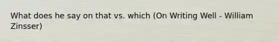 What does he say on that vs. which (On Writing Well - William Zinsser)