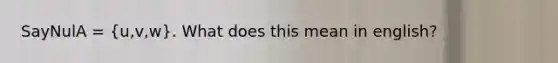 SayNulA = (u,v,w). What does this mean in english?