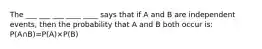 The ___ ___ ___ ____ ____ says that if A and B are independent events, then the probability that A and B both occur is: P(A∩B)=P(A)×P(B)