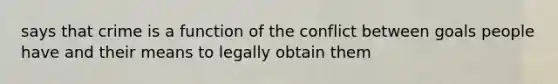 says that crime is a function of the conflict between goals people have and their means to legally obtain them