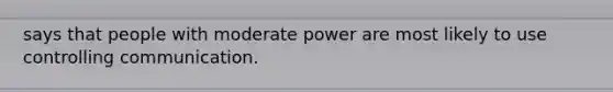 says that people with moderate power are most likely to use controlling communication.