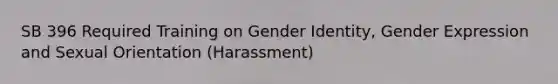 SB 396 Required Training on Gender Identity, Gender Expression and Sexual Orientation (Harassment)