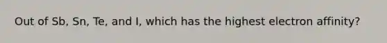 Out of Sb, Sn, Te, and I, which has the highest electron affinity?