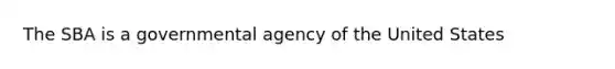 The SBA is a governmental agency of the United States