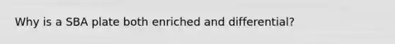 Why is a SBA plate both enriched and differential?