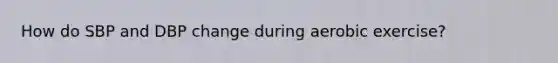 How do SBP and DBP change during aerobic exercise?