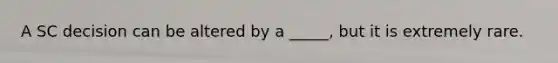 A SC decision can be altered by a _____, but it is extremely rare.