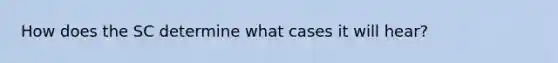 How does the SC determine what cases it will hear?