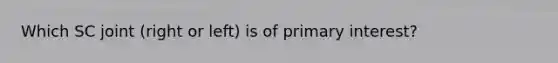 Which SC joint (right or left) is of primary interest?