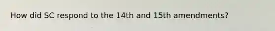 How did SC respond to the 14th and 15th amendments?