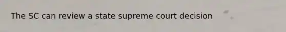 The SC can review a state supreme court decision