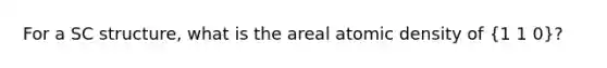 For a SC structure, what is the areal atomic density of (1 1 0)?