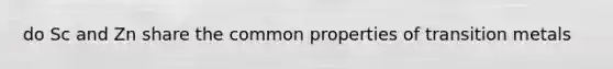 do Sc and Zn share the common properties of transition metals