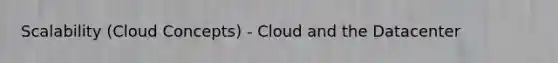 Scalability (Cloud Concepts) - Cloud and the Datacenter