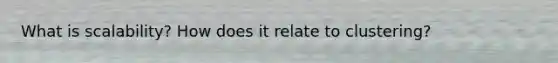 What is scalability? How does it relate to clustering?