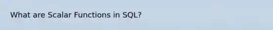 What are Scalar Functions in SQL?