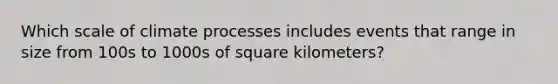 Which scale of climate processes includes events that range in size from 100s to 1000s of square kilometers?