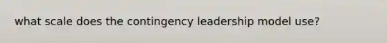 what scale does the contingency leadership model use?