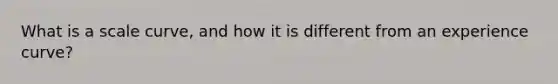 What is a scale curve, and how it is different from an experience curve?
