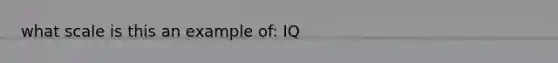 what scale is this an example of: IQ