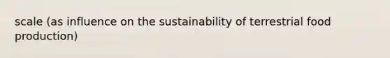 scale (as influence on the sustainability of terrestrial food production)