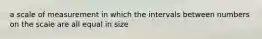 a scale of measurement in which the intervals between numbers on the scale are all equal in size